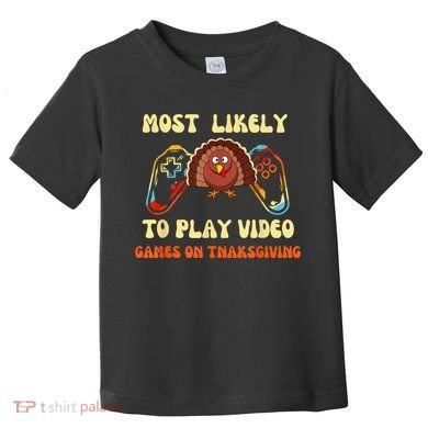 Most Likely To Play Video Games On Thanksgiving Toddler T-Shirt