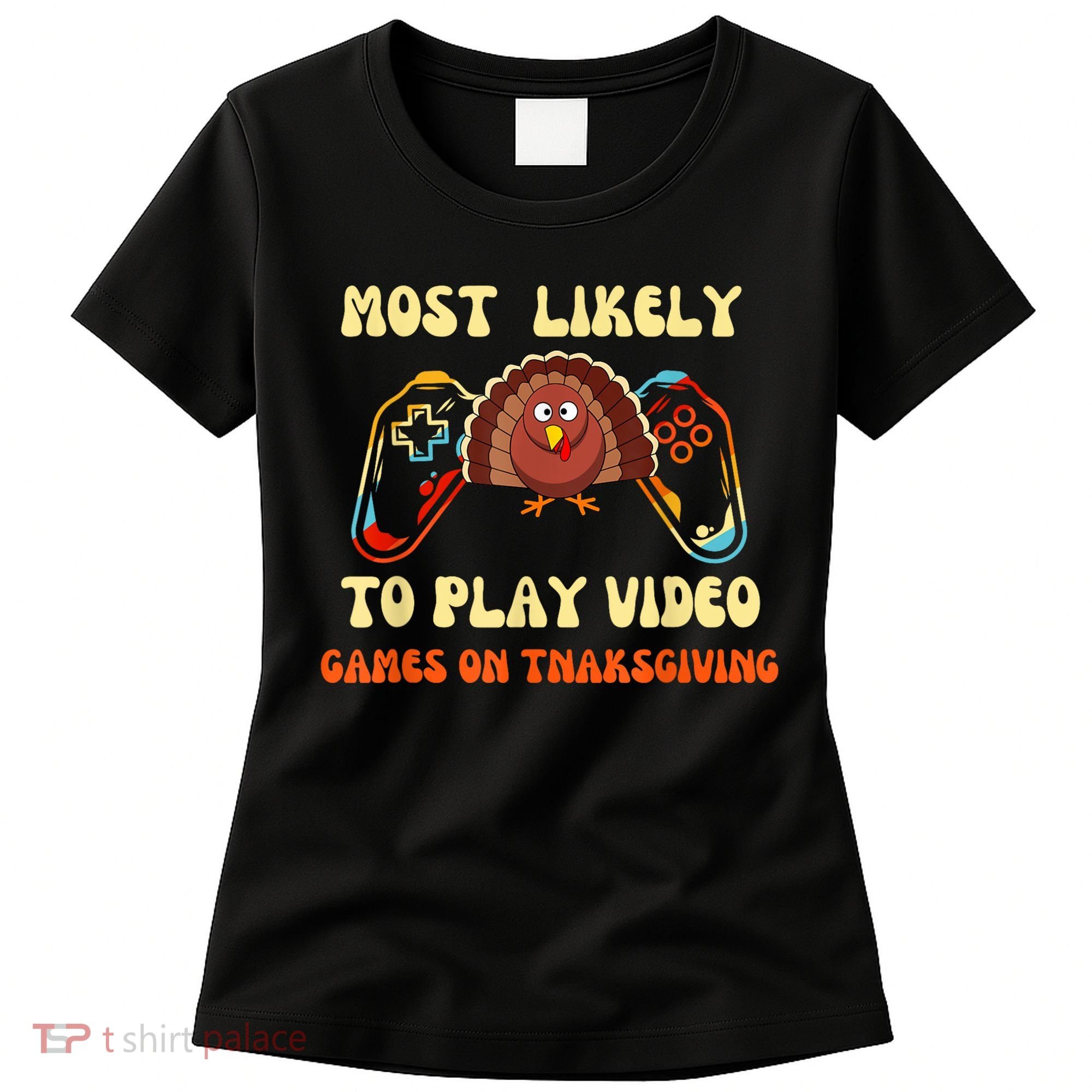 Most Likely To Play Video Games On Thanksgiving Women's T-Shirt