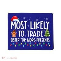 Most Likely To Trade Sister For More Presents Christmas Mousepad thumb 0