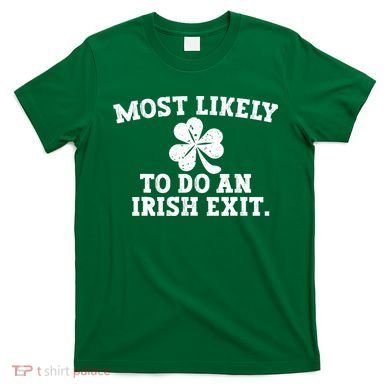 Most Likely To Do An Irish Exit T-Shirt
