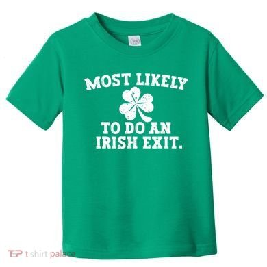 Most Likely To Do An Irish Exit Toddler T-Shirt
