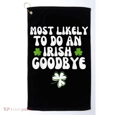 Most Likely To Do An Irish Goodbye Golf Towel
