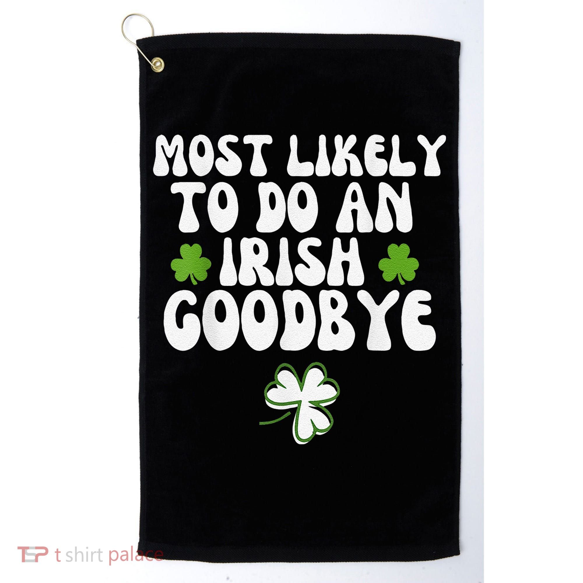 Most Likely To Do An Irish Goodbye Golf Towel