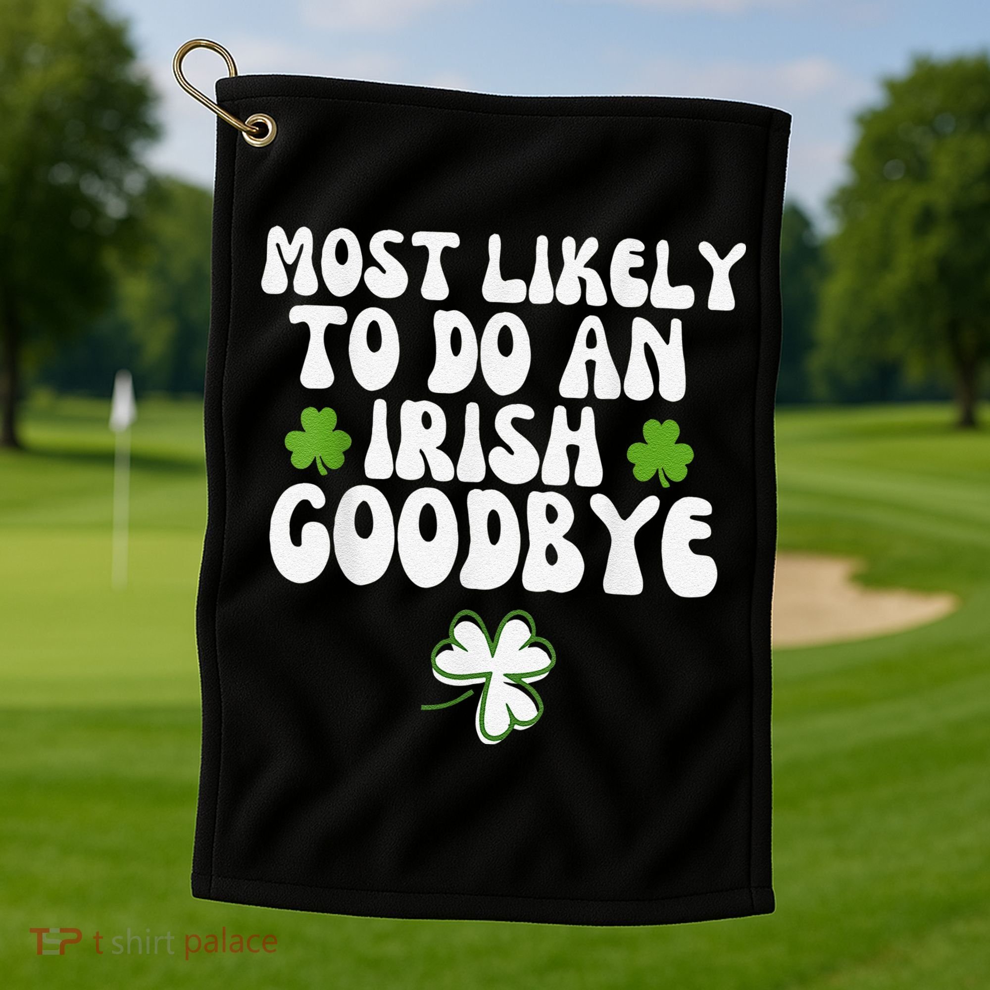Most Likely To Do An Irish Goodbye Golf Towel