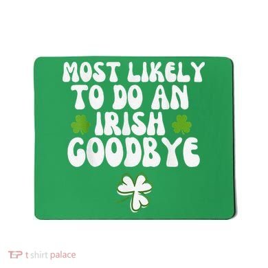 Most Likely To Do An Irish Goodbye Mousepad