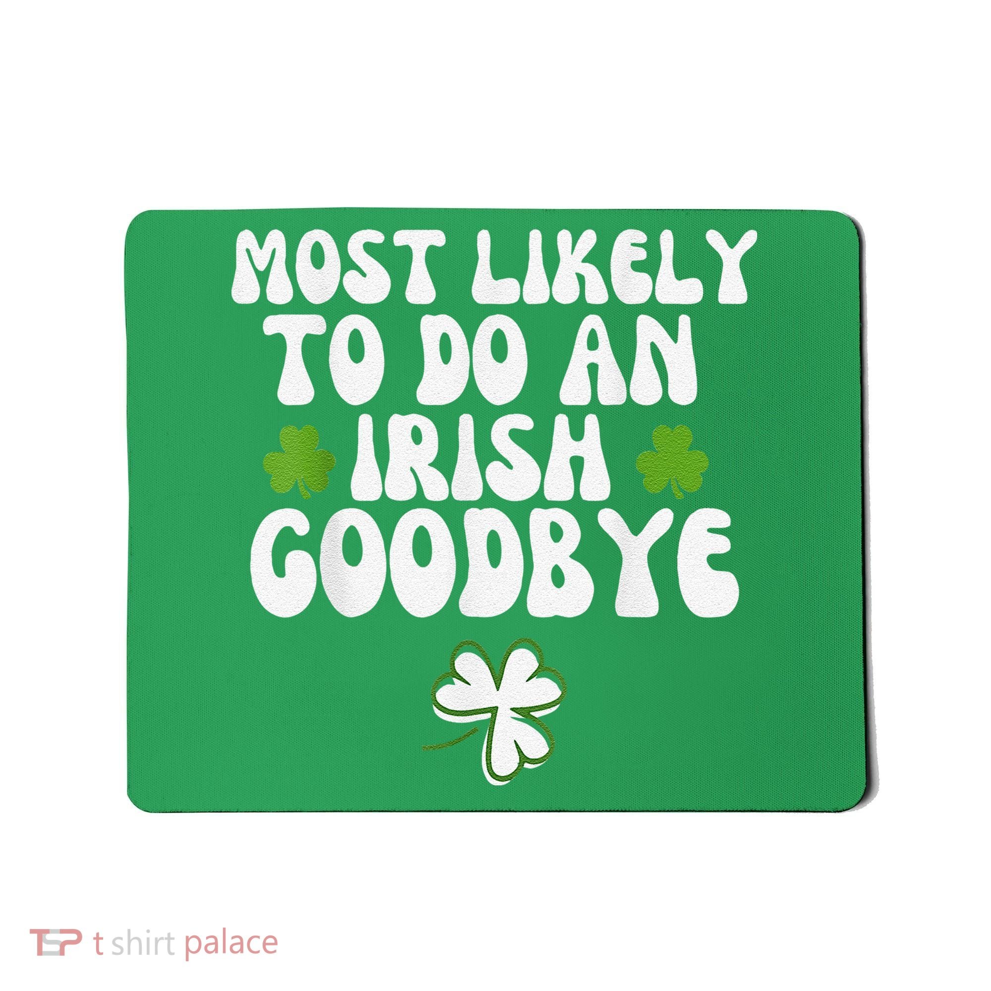 Most Likely To Do An Irish Goodbye Mousepad
