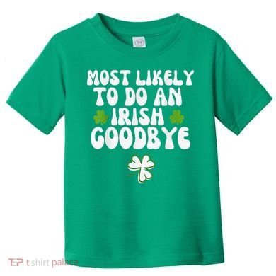 Most Likely To Do An Irish Goodbye Toddler T-Shirt
