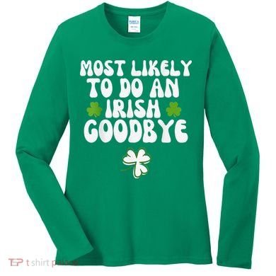 Most Likely To Do An Irish Goodbye Women's Long Sleeve Shirt