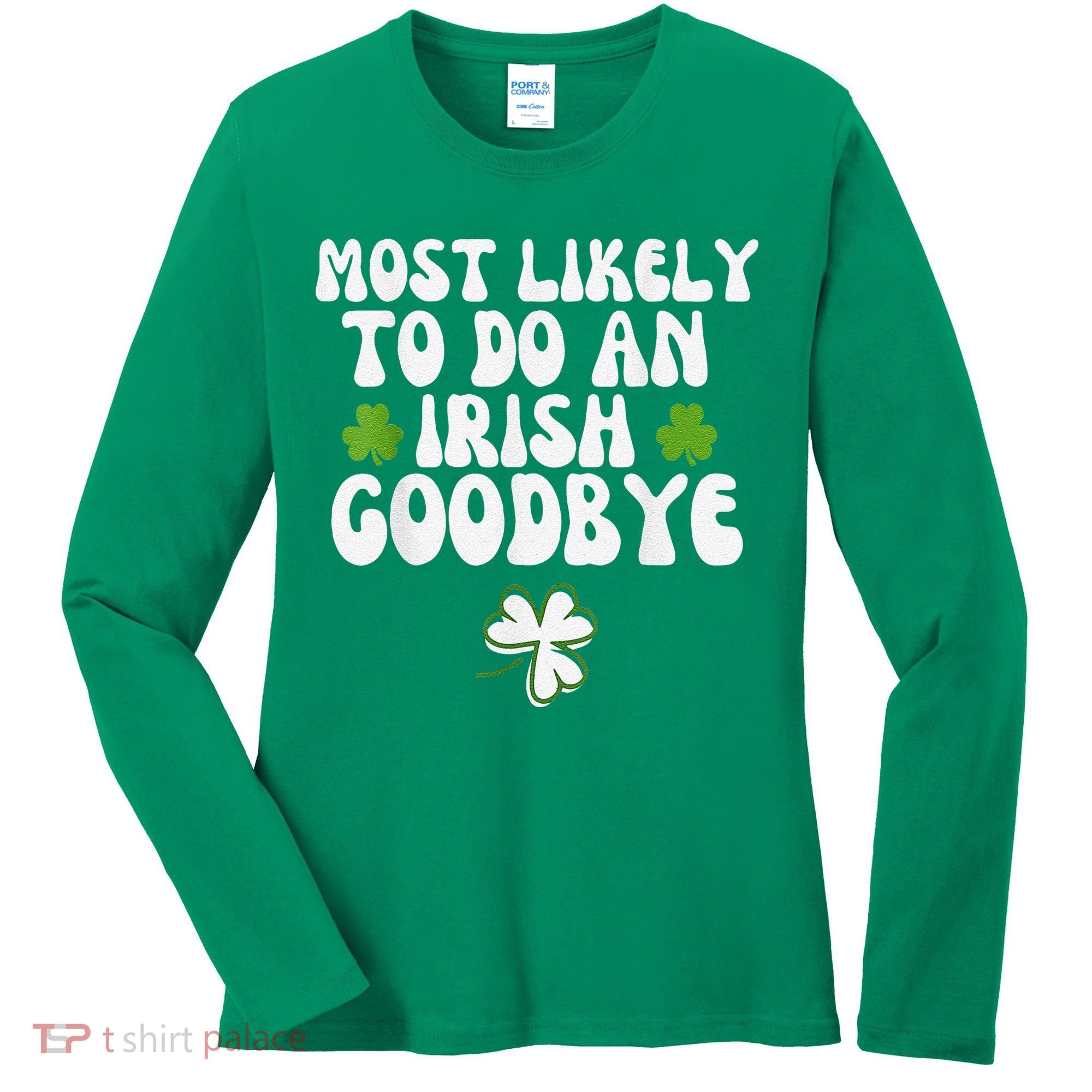 Most Likely To Do An Irish Goodbye Women's Long Sleeve Shirt