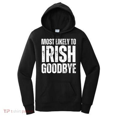 Most Likely To Irish Goodbye Tee St Patricks Day Drinking Women's Hoodie