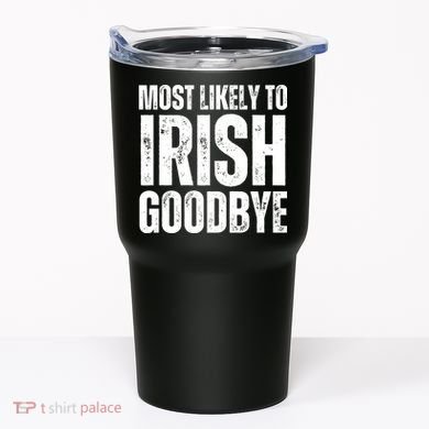 Most Likely To Irish Goodbye Tee St Patricks Day Drinking Tumbler