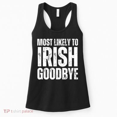 Most Likely To Irish Goodbye Tee St Patricks Day Drinking Women's Tank Top