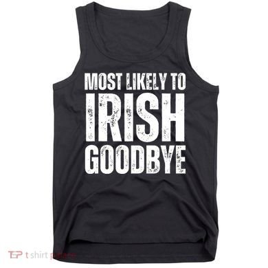 Most Likely To Irish Goodbye Tee St Patricks Day Drinking Tank Top