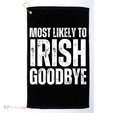 Most Likely To Irish Goodbye Tee St Patricks Day Drinking Golf Towel