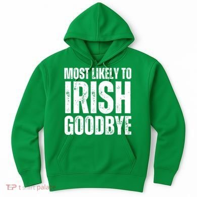 Most Likely To Irish Goodbye Tee St Patricks Day Drinking Hoodie