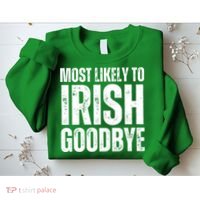 Most Likely To Irish Goodbye Tee St Patricks Day Drinking Sweatshirt thumb 2