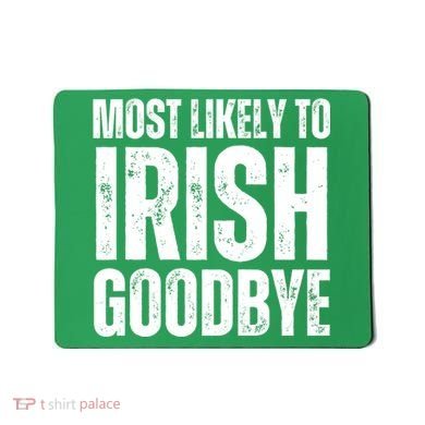 Most Likely To Irish Goodbye Tee St Patricks Day Drinking Mousepad