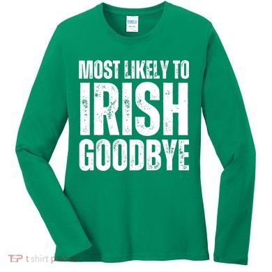 Most Likely To Irish Goodbye Tee St Patricks Day Drinking Women's Long Sleeve Shirt