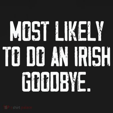 Most Likely To Do An Irish Goodbye Tall Hoodie