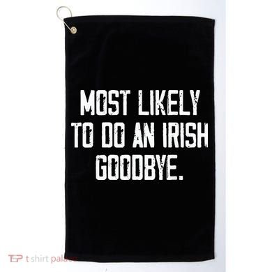 Most Likely To Do An Irish Goodbye Golf Towel