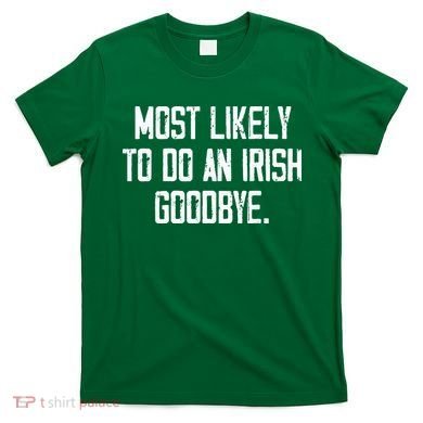 Most Likely To Do An Irish Goodbye T-Shirt