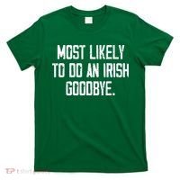 Most Likely To Do An Irish Goodbye T-Shirt thumb 0