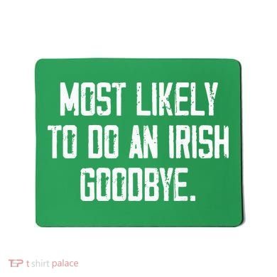 Most Likely To Do An Irish Goodbye Mousepad