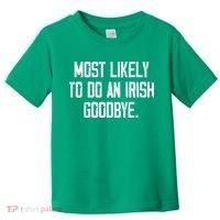 Most Likely To Do An Irish Goodbye Toddler T-Shirt thumb 0