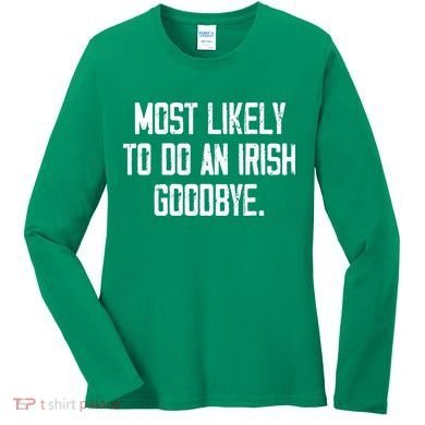 Most Likely To Do An Irish Goodbye Women's Long Sleeve Shirt