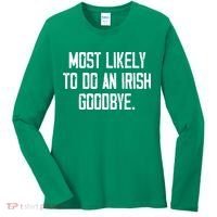 Most Likely To Do An Irish Goodbye Women's Long Sleeve Shirt thumb 0