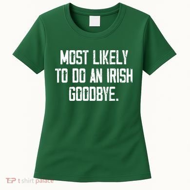 Most Likely To Do An Irish Goodbye Women's T-Shirt