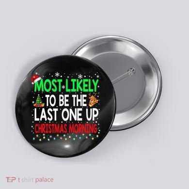 Most Likely To Be The Last One Up Christmas Morning Button