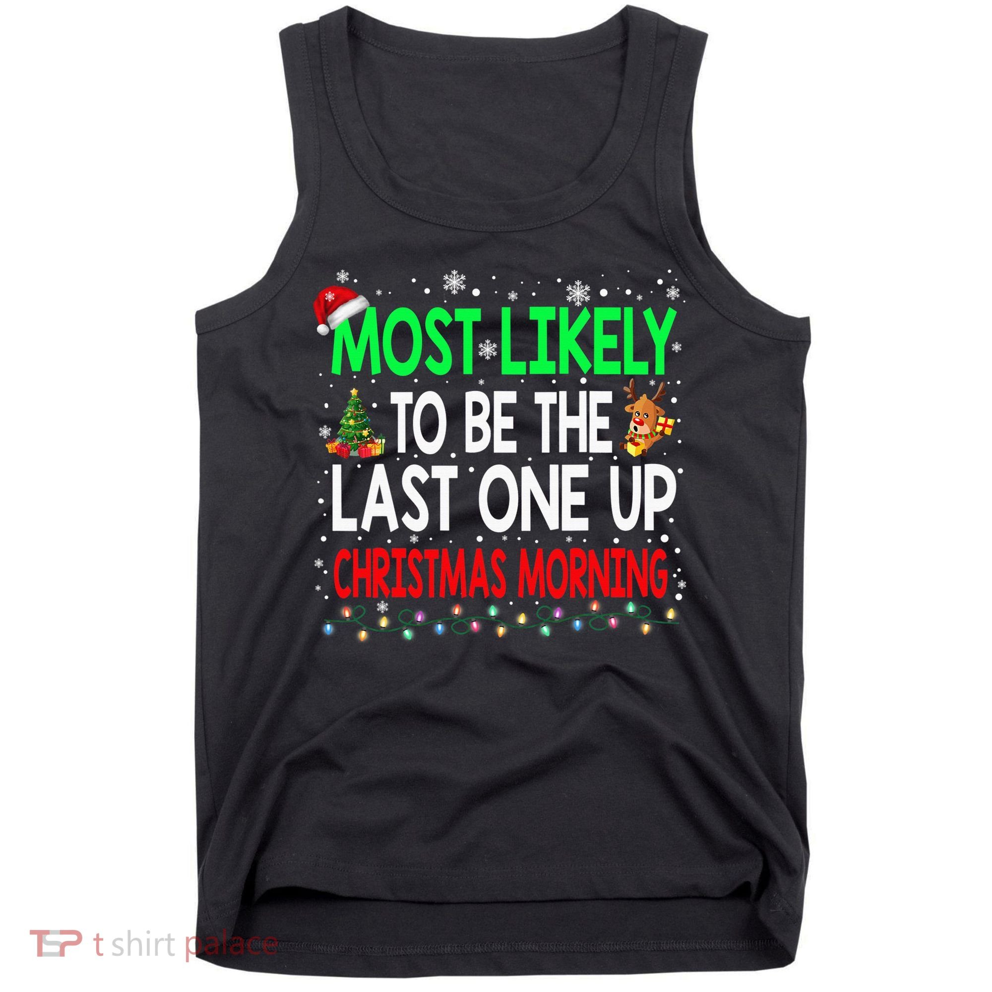 Most Likely To Be The Last One Up Christmas Morning Tank Top
