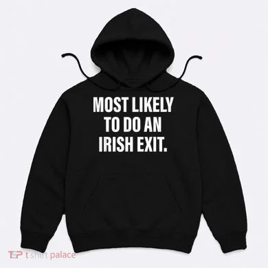 Most Likely To Do An Irish Exit Hoodie