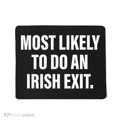 Most Likely To Do An Irish Exit Mousepad