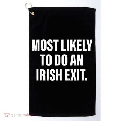 Most Likely To Do An Irish Exit Golf Towel