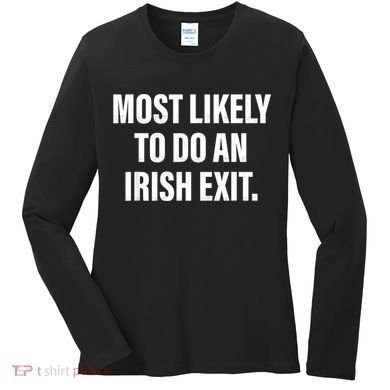 Most Likely To Do An Irish Exit Women's Long Sleeve Shirt