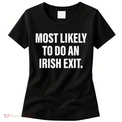 Most Likely To Do An Irish Exit Women's T-Shirt
