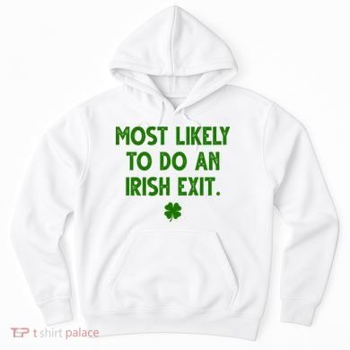 Most Likely To Do An Irish Exit Funny St Patrick's Day Hoodie