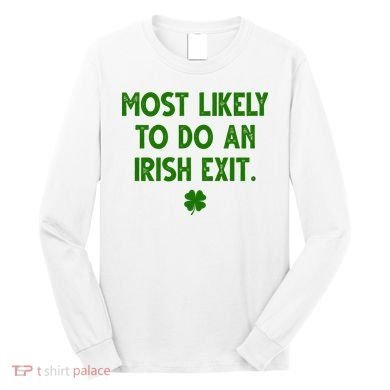 Most Likely To Do An Irish Exit Funny St Patrick's Day Long Sleeve Shirt