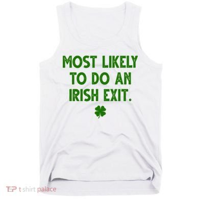 Most Likely To Do An Irish Exit Funny St Patrick's Day Tank Top