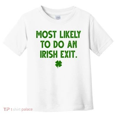 Most Likely To Do An Irish Exit Funny St Patrick's Day Toddler T-Shirt