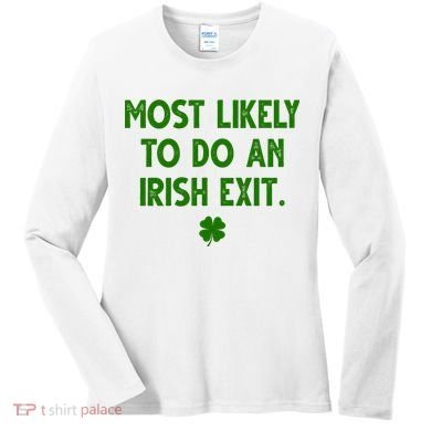 Most Likely To Do An Irish Exit Funny St Patrick's Day Women's Long Sleeve Shirt