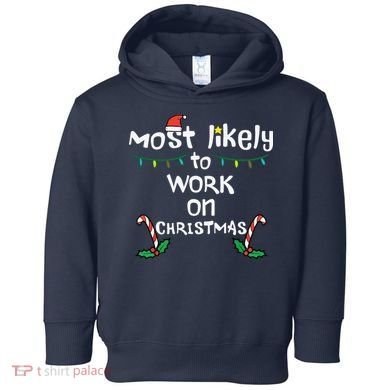 Most Likely To Work Christmas Xmas Family Matching Toddler Hoodie