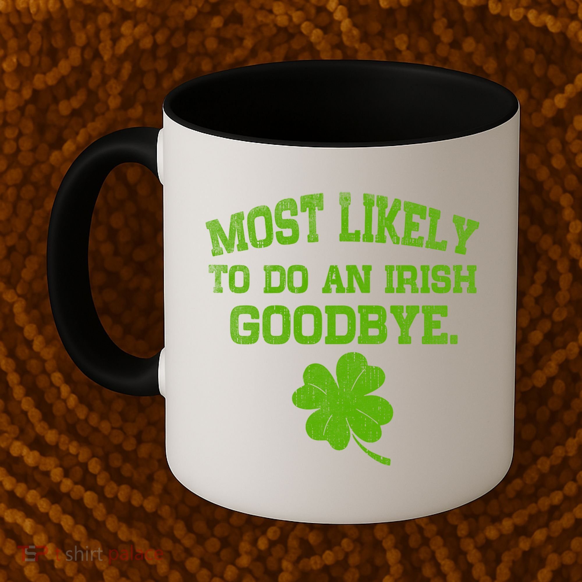 Most Likely To Do An Irish Goodbye Funny Gift Coffee Mug