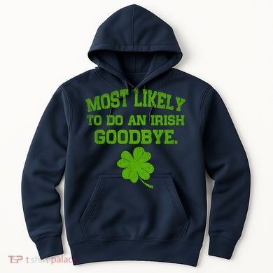 Most Likely To Do An Irish Goodbye Funny Gift Hoodie
