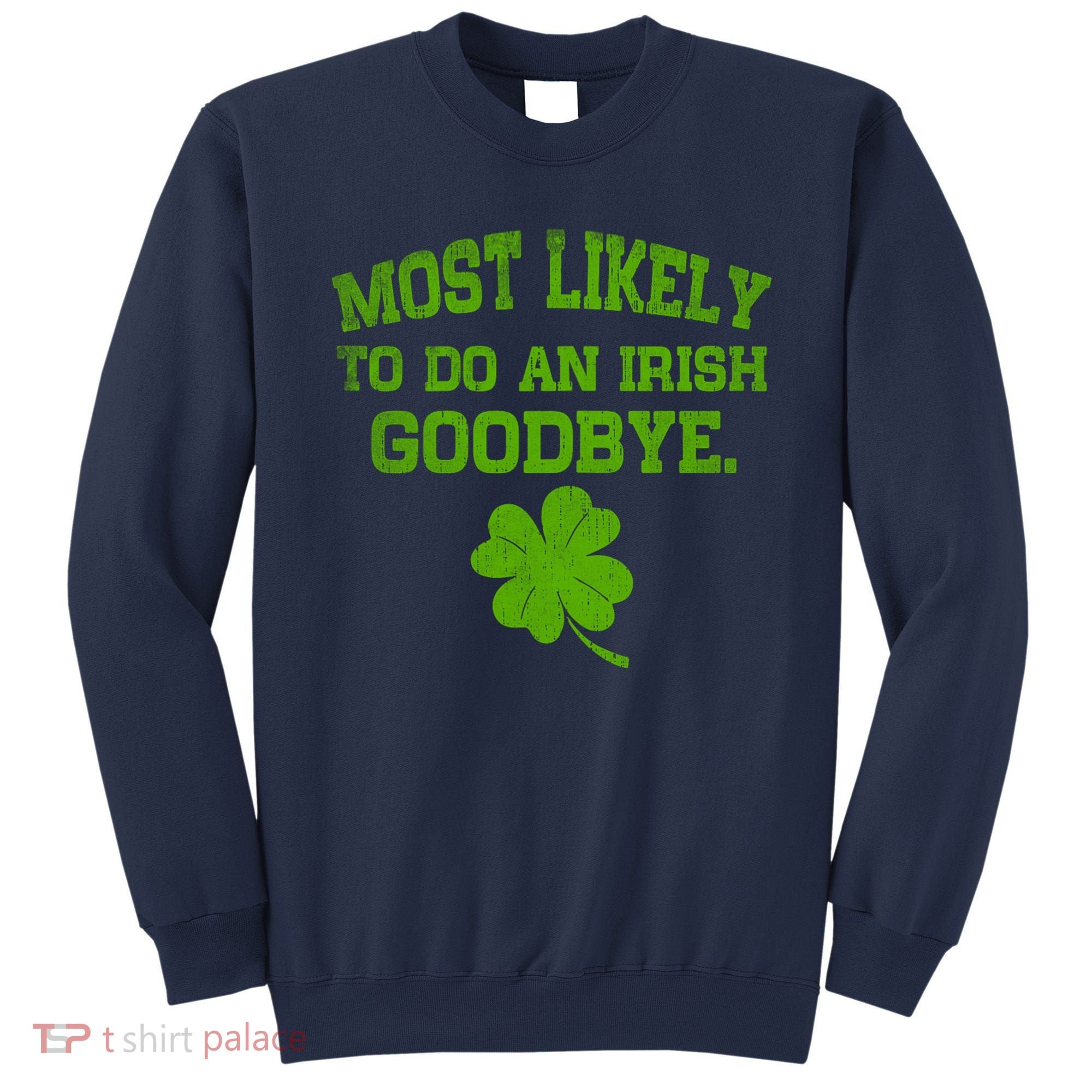 Most Likely To Do An Irish Goodbye Funny Gift Sweatshirt