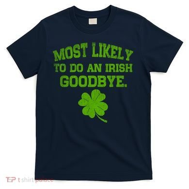Most Likely To Do An Irish Goodbye Funny Gift T-Shirt
