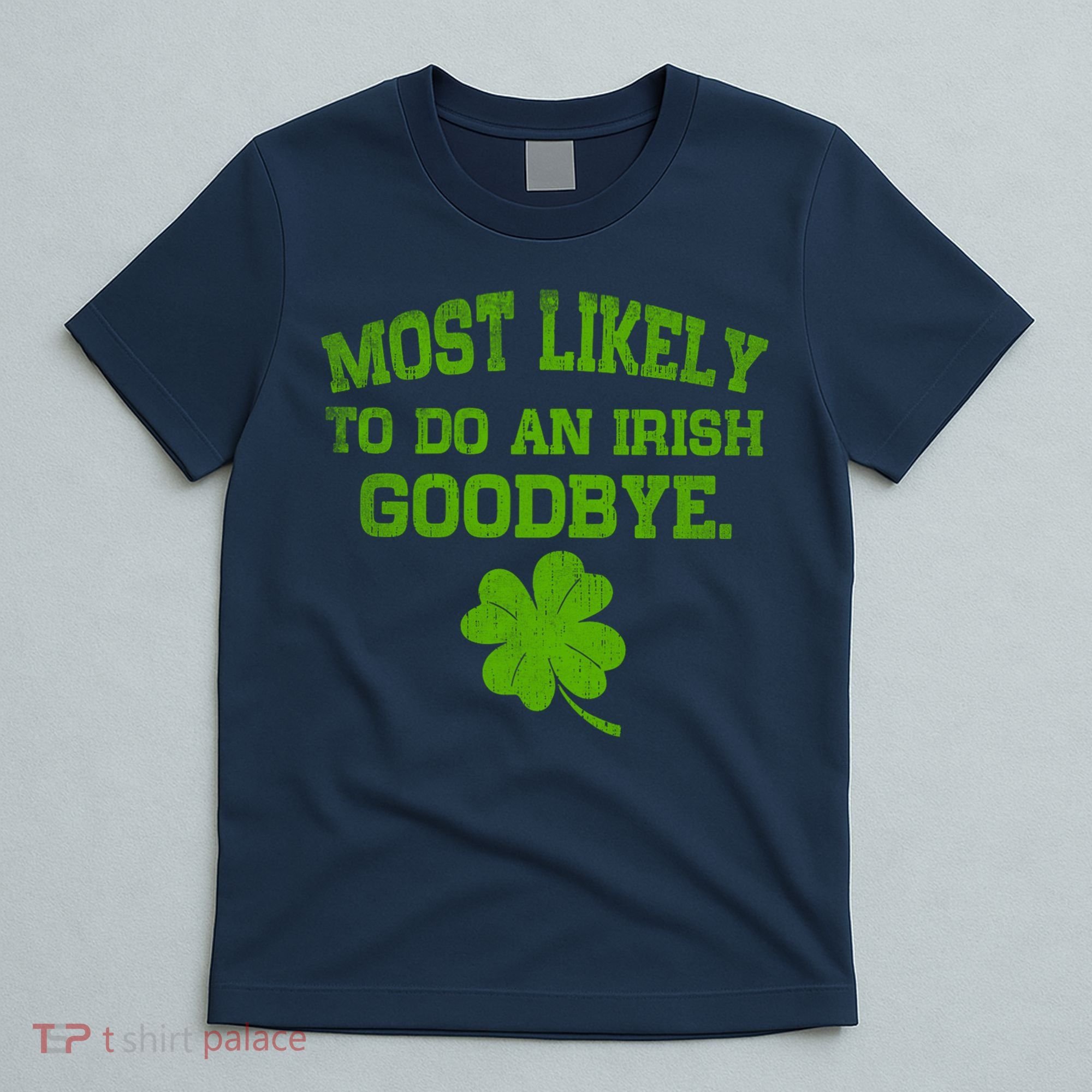 Most Likely To Do An Irish Goodbye Funny Gift T-Shirt