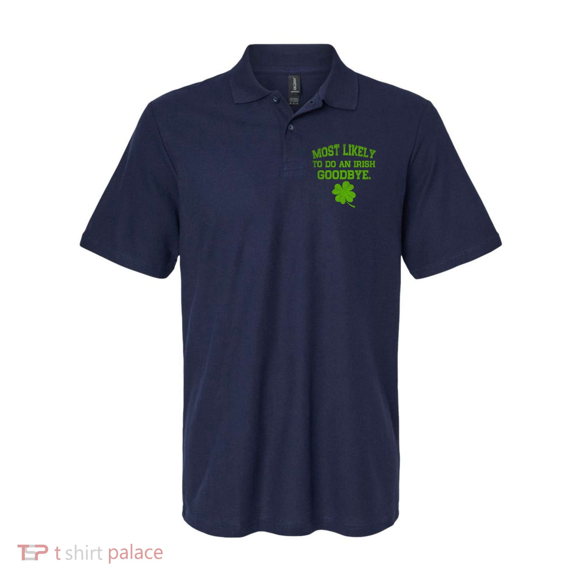 Most Likely To Do An Irish Goodbye Funny Gift Polo